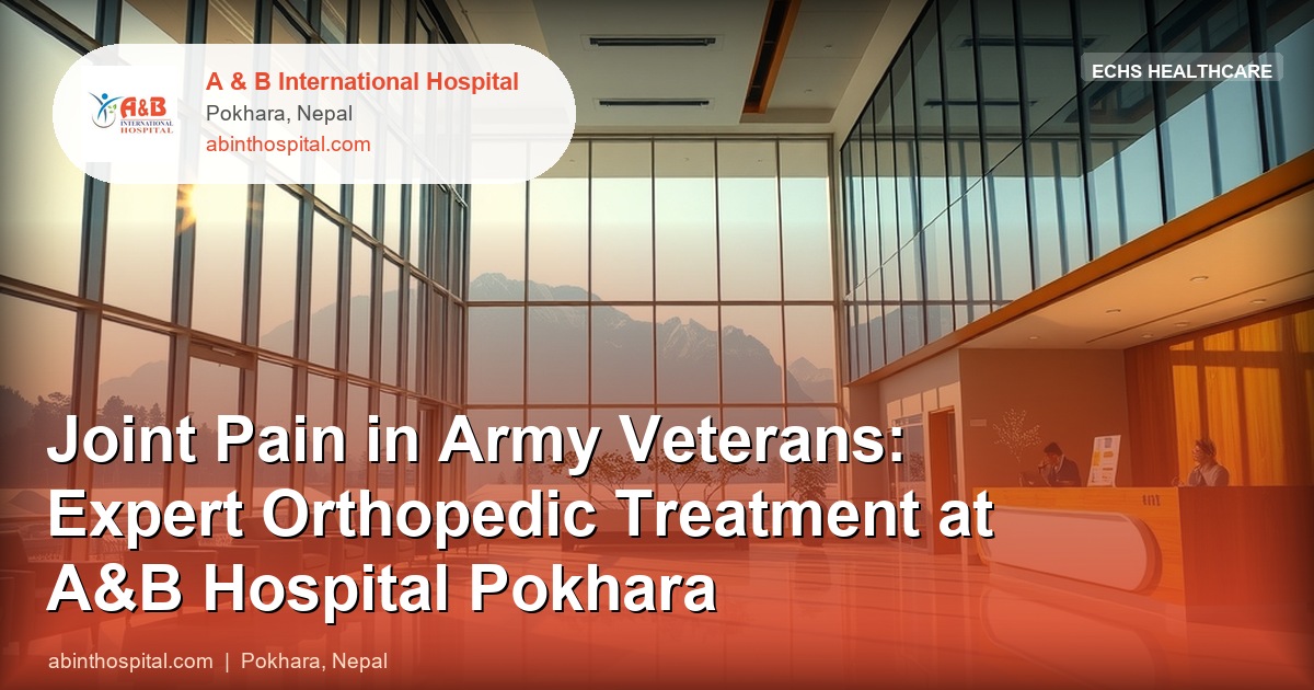 Joint Pain in Army Veterans: Expert Orthopedic Treatment at A&B Hospital Pokhara