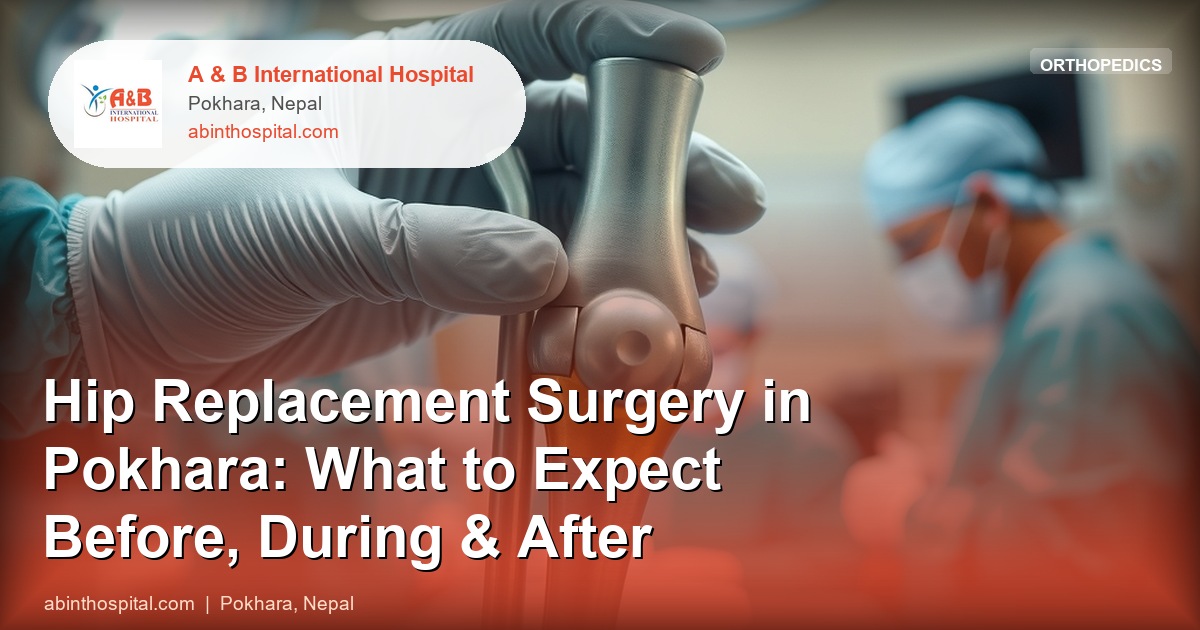Hip Replacement Surgery in Pokhara: What to Expect Before, During & After