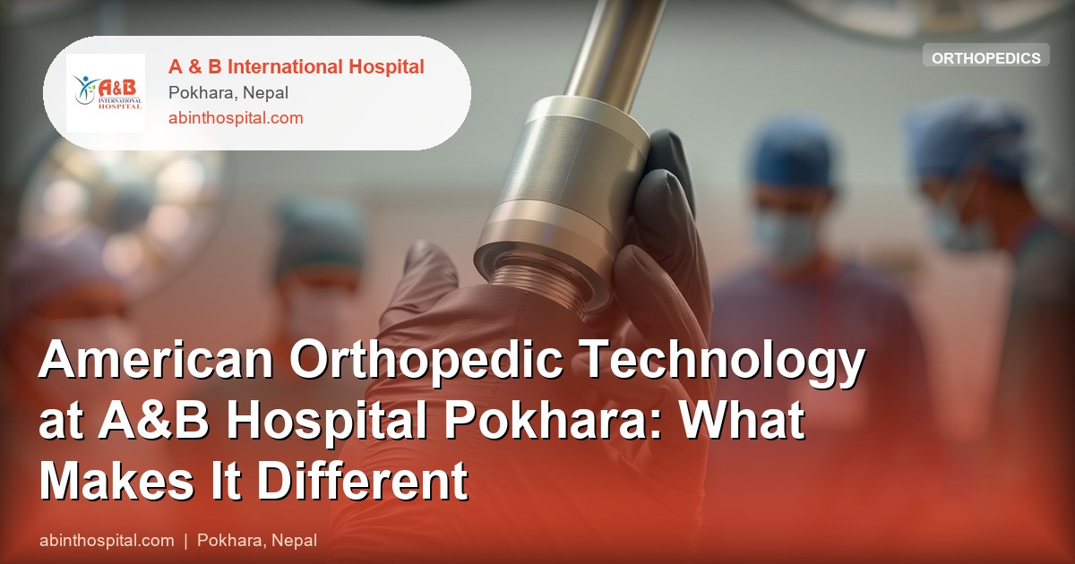 American Orthopedic Technology at A&B Hospital Pokhara: What Makes It Different