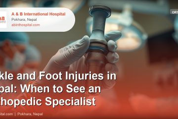 Ankle and Foot Injuries in Nepal: When to See an Orthopedic Specialist