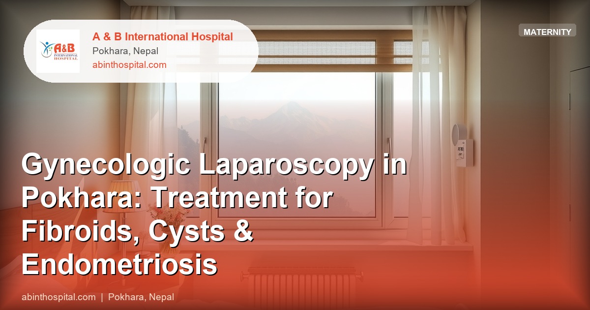 Gynecologic Laparoscopy in Pokhara: Treatment for Fibroids, Cysts & Endometriosis