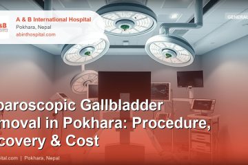 Laparoscopic Gallbladder Removal in Pokhara: Procedure, Recovery & Cost
