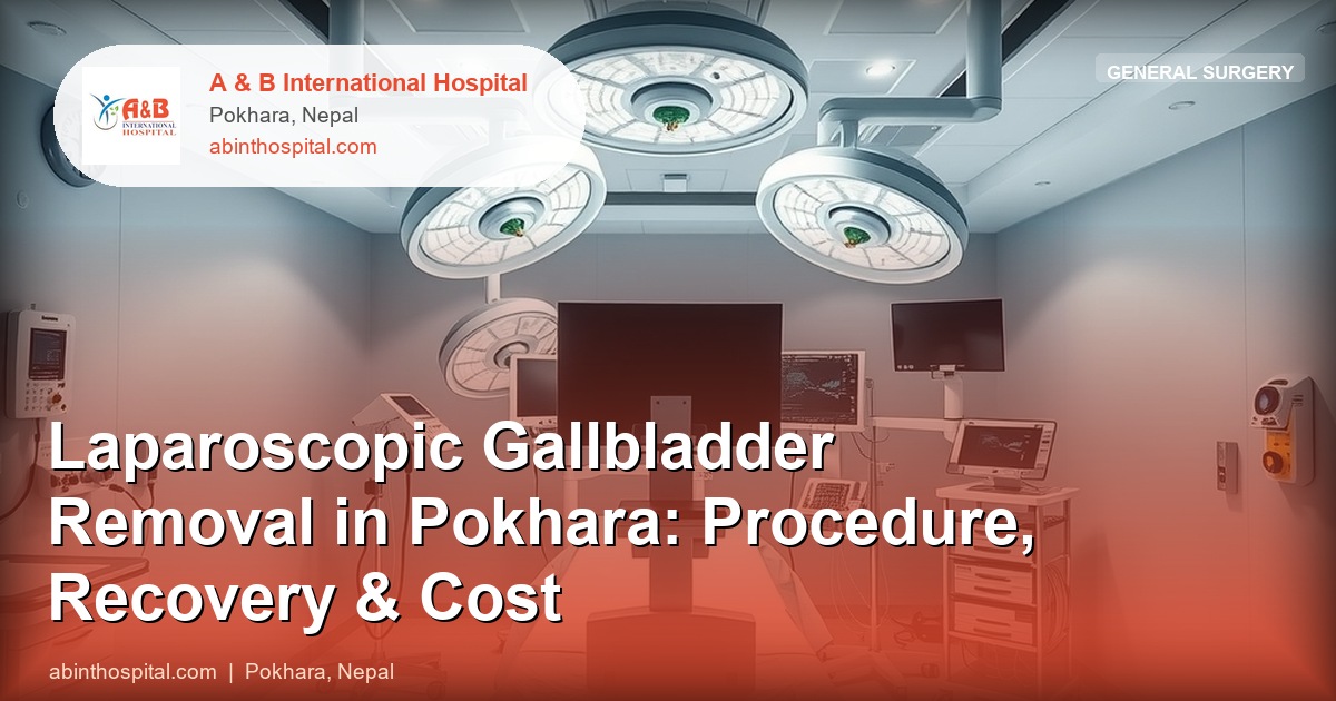 Laparoscopic Gallbladder Removal in Pokhara: Procedure, Recovery & Cost