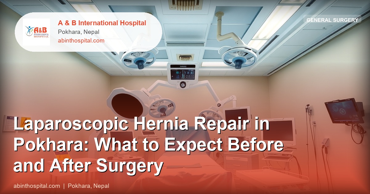 Laparoscopic Hernia Repair in Pokhara: What to Expect Before and After Surgery