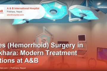Piles (Hemorrhoid) Surgery in Pokhara: Modern Treatment Options at A&B
