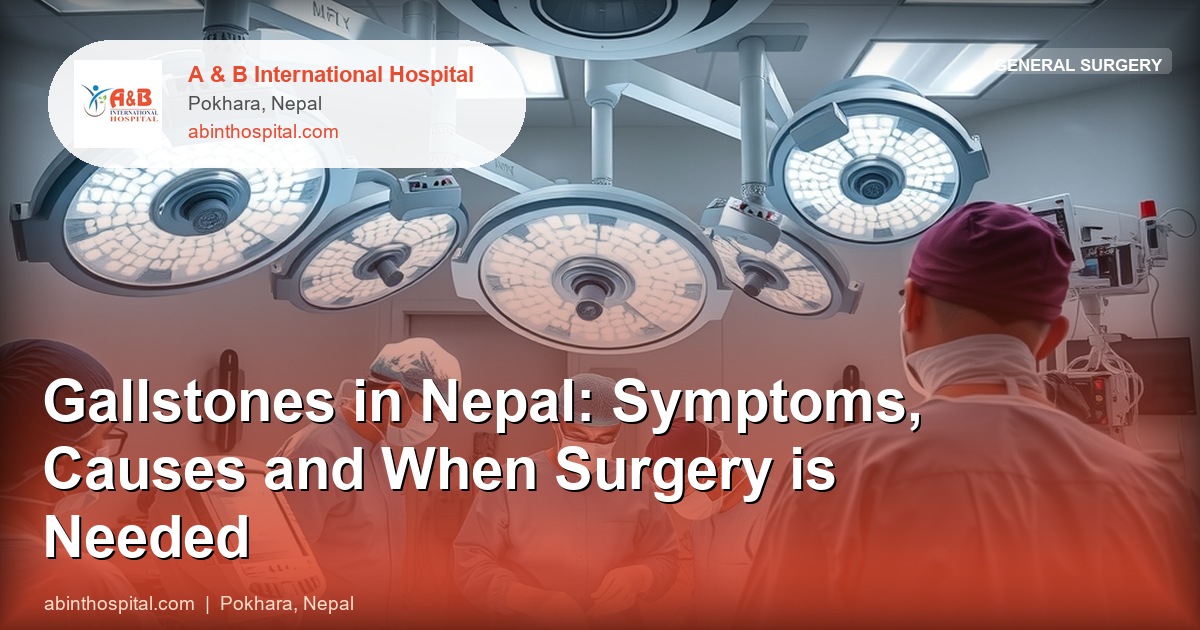 Gallstones in Nepal: Symptoms, Causes and When Surgery is Needed