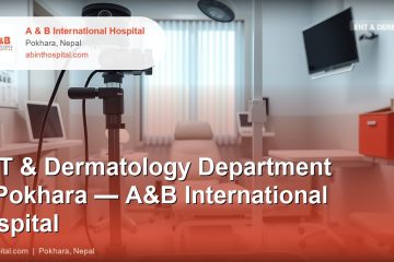 ENT & Dermatology Department in Pokhara — A&B International Hospital