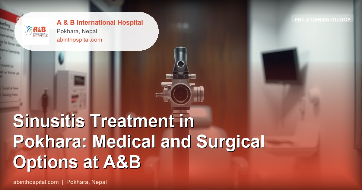 Sinusitis Treatment in Pokhara: Medical and Surgical Options at A&B