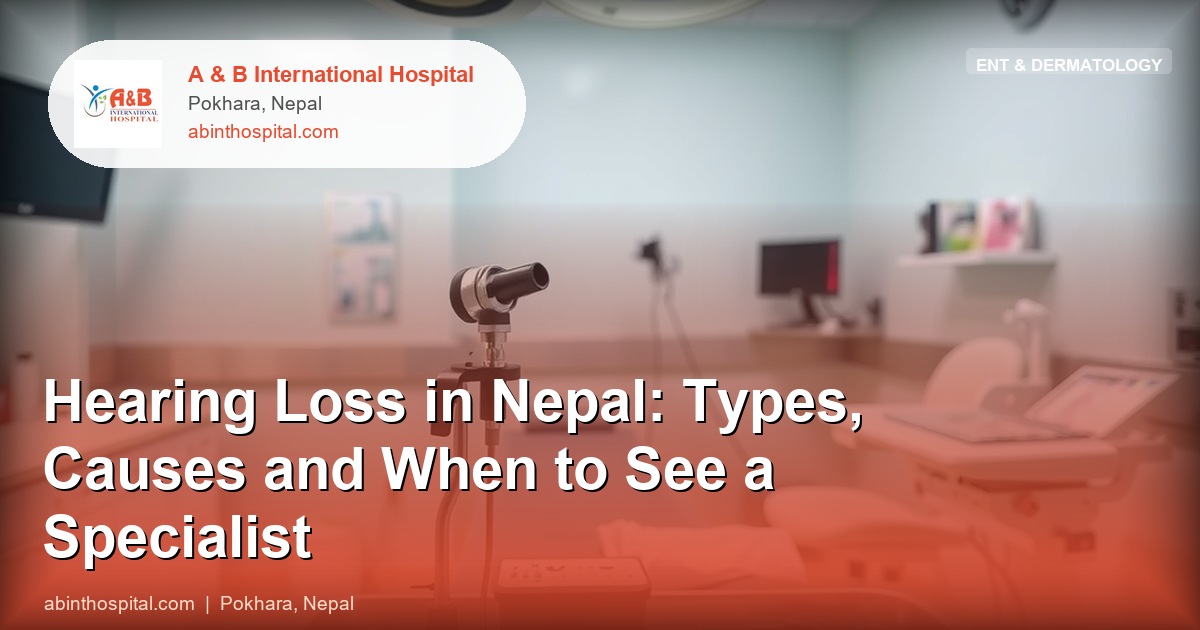 Hearing Loss in Nepal: Types, Causes and When to See a Specialist