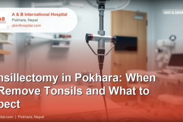 Tonsillectomy in Pokhara: When to Remove Tonsils and What to Expect