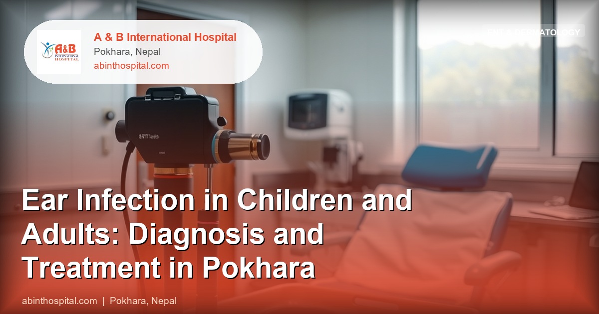 Ear Infection in Children and Adults: Diagnosis and Treatment in Pokhara