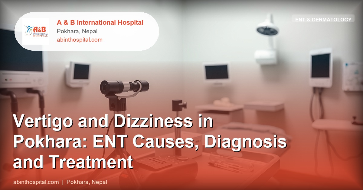 Vertigo and Dizziness in Pokhara: ENT Causes, Diagnosis and Treatment