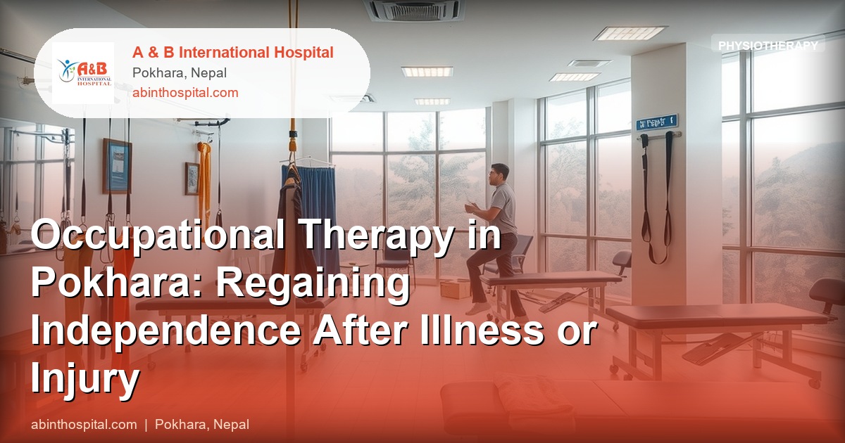 Occupational Therapy in Pokhara: Regaining Independence After Illness or Injury