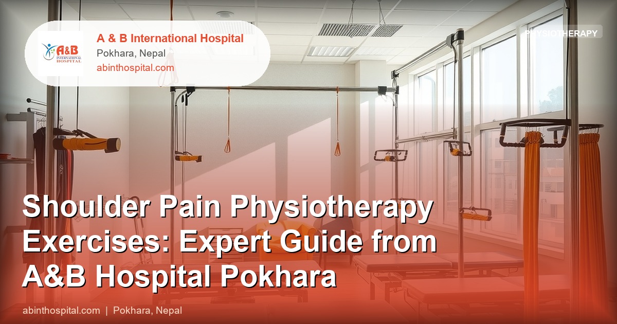 Shoulder Pain Physiotherapy Exercises: Expert Guide from A&B Hospital Pokhara