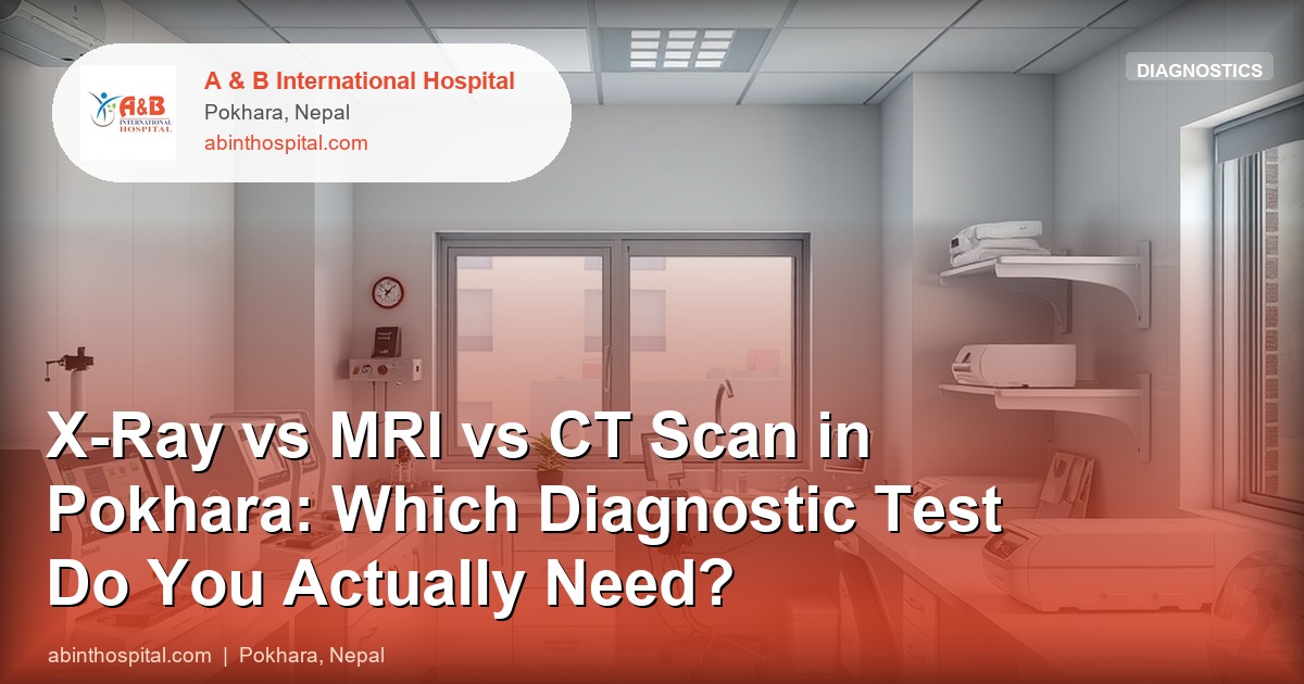 X-Ray vs MRI vs CT Scan in Pokhara: Which Diagnostic Test Do You Actually Need?