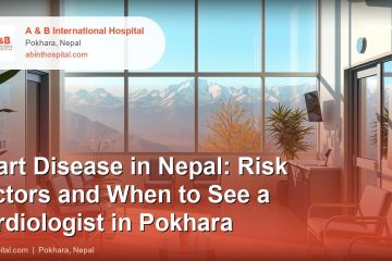 Heart Disease in Nepal: Risk Factors and When to See a Cardiologist in Pokhara